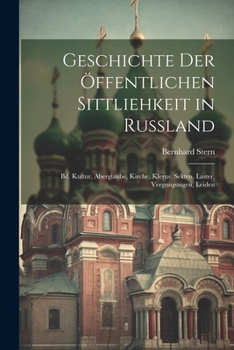 Geschichte Der Öffentlichen Sittliehkeit in Russland: Bd. Kultur, Aberglaube, Kirche, Klerus, Sekten, Laster, Vergnugungen, Leiden