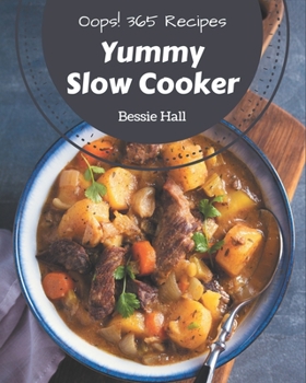 Paperback Oops! 365 Yummy Slow Cooker Recipes: A Yummy Slow Cooker Cookbook You Will Need Book
