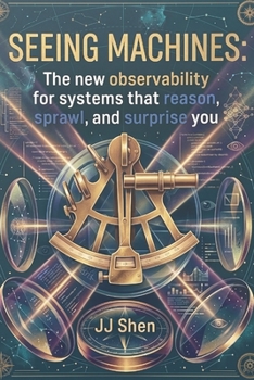 Paperback Seeing Machines: The New Observability For Systems That Reason, Sprawl, And Surprise You Book