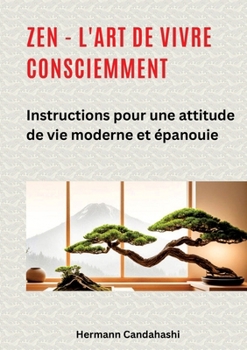 Paperback Zen - l'art de vivre consciemment: Instructions pour une attitude de vie moderne et épanouie [French] Book