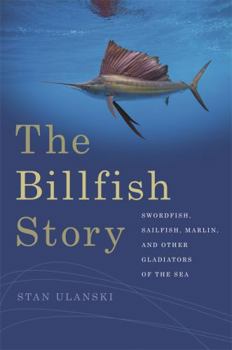 Hardcover The Billfish Story: Swordfish, Sailfish, Marlin, and Other Gladiators of the Sea Book