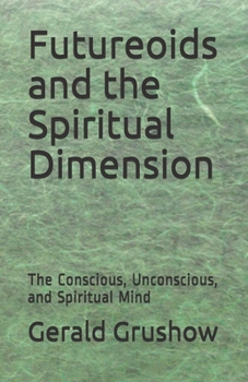 Paperback Futureoids and the Spiritual Dimension: The Conscious, Unconscious, and Spiritual Mind Book