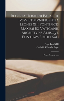 Hardcover Regesta Honorii Papae Iii, Ivssv Et Mvnificentia Leonis Xiii Pontificis Maximi Ex Vaticanis Archetypis Aliisqve Fontibvs Edidit Sac: Petrvs Pressvtti [Latin] Book