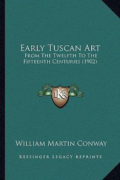 Paperback Early Tuscan Art: From The Twelfth To The Fifteenth Centuries (1902) Book