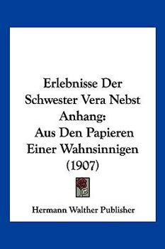 Erlebnisse Der Schwester Vera Nebst Anhang: Aus Den Papieren Einer Wahnsinnigen (1907)