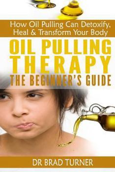 Paperback Oil Pulling Therapy The Beginner's Guide: How Oil Pulling Can Detoxify, Heal & Transform Your Body Book