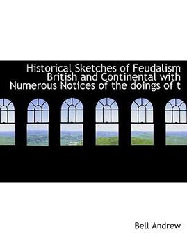 Paperback Historical Sketches of Feudalism British and Continental with Numerous Notices of the Doings of T Book