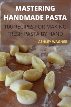 Paperback Mastering Handmade Pasta: 100 Recipes for Making Fresh Pasta by Hand Book
