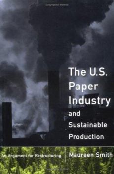 Hardcover The U. S. Paper Industry and Sustainable Production: An Argument for Restructuring Book