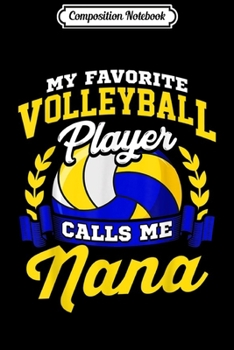 Composition Notebook: Volleyball Quote My Favorite Player Calls Me Nana Gif Journal/Notebook Blank Lined Ruled 6x9 100 Pages