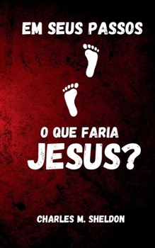 Em seus passos: O que faria Jesus? (Portuguese Edition)
