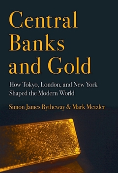 Hardcover Central Banks and Gold: How Tokyo, London, and New York Shaped the Modern World Book