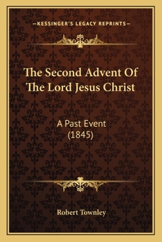 Paperback The Second Advent Of The Lord Jesus Christ: A Past Event (1845) Book