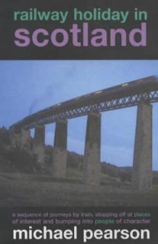Railway Holiday in Scotland: A Sequence of Journeys by Train, Stopping Off at Places of Interest and Bumping into People of Character