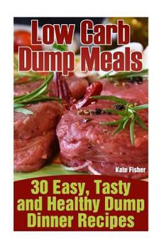 Paperback Low Carb Dump Meals: 30 Easy, Tasty and Healthy Dump Dinner Recipes Book