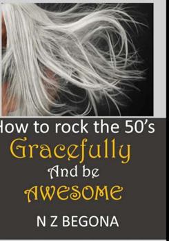 Paperback How to Rock the 50's: Gracefully and be Awesome Book