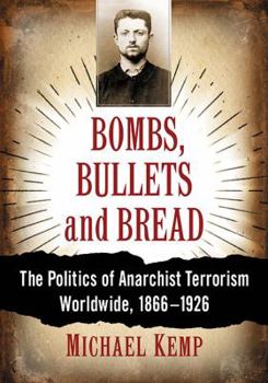 Paperback Bombs, Bullets and Bread: The Politics of Anarchist Terrorism Worldwide, 1866-1926 Book