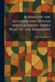 Burials of the Algonquian, Siouan and Caddoan Tribes West of the Mississippi