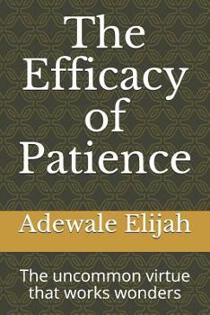 Paperback The Efficacy of Patience: The uncommon virtue that works wonders Book