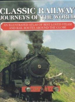 Hardcover Classic Railway Journeys of the World: An Illustrated Atlas of Best-Loved Steam and Rail Routes Around the Circle Book