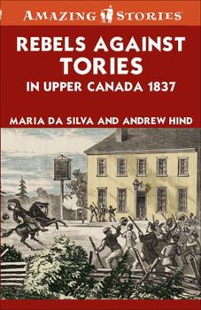 Paperback Rebels Against Tories in Upper Canada 1837 (Amazing Stories) Book