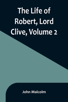 Paperback The Life of Robert, Lord Clive, Volume 2: Collected from the Family Papers Communicated by the Earl of Powis Book