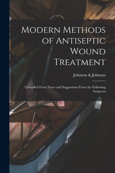 Paperback Modern Methods of Antiseptic Wound Treatment: Compiled From Notes and Suggestions From the Following Surgeons Book