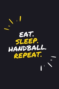 EAT. SLEEP. HANDBALL. REPEAT.: 6" x 9" 110 Page Lined Journal / Blank Lined Journal For kids, ramen , student, school, women, girls, boys, men, waifu, ... 110 Pages, 6x9, Soft Cover, Matte Finish
