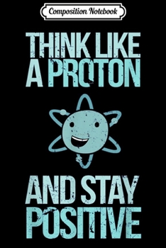 Composition Notebook: Excuse Me While I Science Think Like A Proton  Journal/Notebook Blank Lined Ruled 6x9 100 Pages