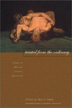 Twisted from the Ordinary: Essays on American Literary Naturalism (Tennessee Studies in Literature) - Book  of the Tennessee Studies in Literature