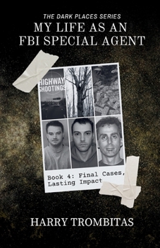 My Life As An FBI Special Agent: Final Cases, Lasting Impact (The Dark Places)