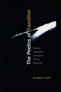 Paperback The Poetics of Transition: Emerson, Pragmatism, and American Literary Modernism Book
