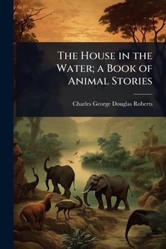 Paperback The House in the Water; a Book of Animal Stories Book