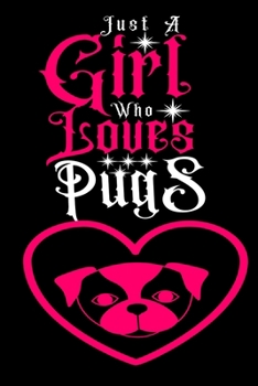 Paperback Just A Girl Who Loves Pugs: Journal for Pugs Lover Girls(6"x9") With Lined and Blank Pages, Perfect for Journal, and Notes Book