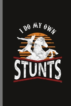 I do my own Stunts: For  Animal Lovers Cowboy Cute Horse Designs Animal Composition Book Smiley Sayings Funny Vet Tech Veterinarian Animal Rescue ... Gift (6"x9") Dot Grid Notebook to write in