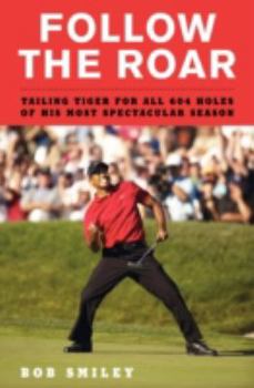 Hardcover Follow the Roar: Tailing Tiger for All 604 Holes of His Most Spectacular Season Book