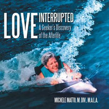 Paperback Love Interrupted: A Seeker's Discovery of the Afterlife Book