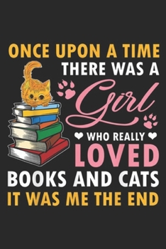 Once Upon A Time There Was A Girl who really loved books and cats it was me the end: Once Upon A Time There Was A Girl Loved Books & Cats  Journal/Notebook Blank Lined Ruled 6x9 100 Pages