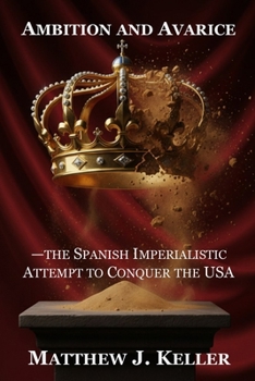Paperback Ambition and Avarice: The Spanish Imperialistic Attempt to Conquer the USA Book
