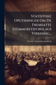 Paperback Statistiske Oplysninger Om De Fremsatte Stemmeretsforslags Virkning... [Danish] Book
