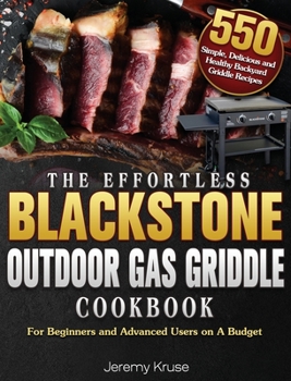 Hardcover The Effortless Blackstone Outdoor Gas Griddle Cookbook: 550 Simple, Delicious and Healthy Backyard Griddle Recipes for Beginners and Advanced Users on Book