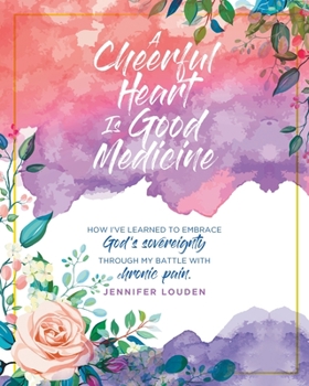 Paperback A Cheerful Heart Is Good Medicine: How I've learned to embrace God's sovereignty through my battle with chronic pain Book
