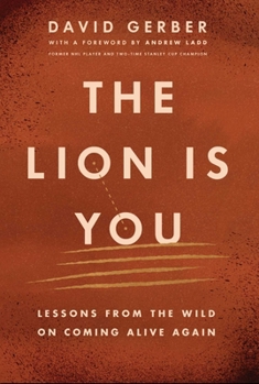 Paperback The Lion Is You: Lessons from the Wild on Coming Alive Again Book