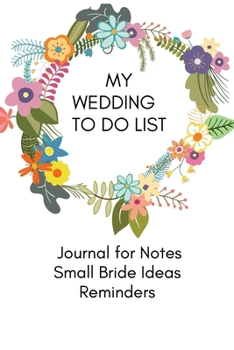 Paperback Wedding To Do List Journal: A Guide to Organizing Your Dream Wedding, Small Bride for Notes, Thoughts, Ideas, Budget Reminders without Losing Your Book