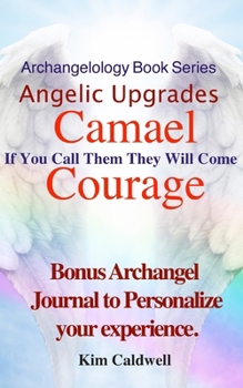 Paperback Archangelology, Camael, Courage: If You Call Them They Will Come Book