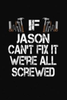 If Jason Can't Fix We're All Screwed: Personalized Journal Notebook - Handyman Gift