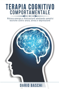 Paperback Terapia Cognitivo Comportamentale: Ritrova energia e motivazione adottando semplici tecniche contro ansia, stress e depressione [Italian] Book