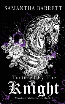 Tortured By The Knight - Book #3 of the Murdoch Mafia