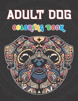 Adult dog coloring book: Dogs everyone's best friend coloring book