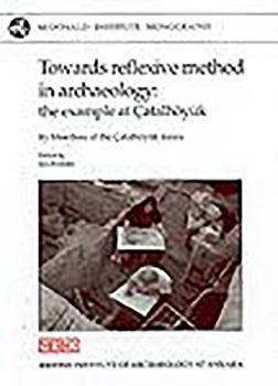Hardcover Towards Reflexive Method in Archaeology: The Example of Catalhöyuk Book